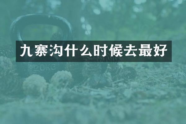 九寨沟什么时候去最好