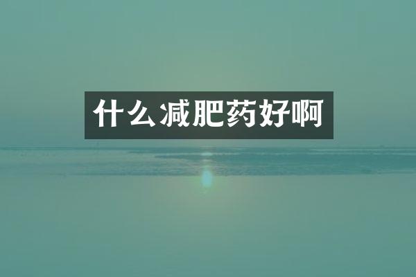 什么减肥药好啊