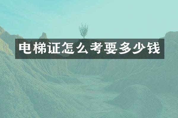 电梯证怎么考要多少钱