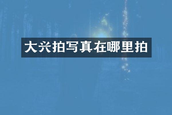 大兴拍写真在哪里拍