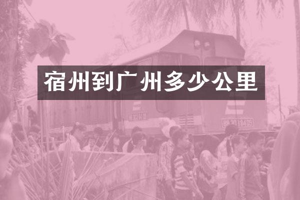宿州到广州多少公里