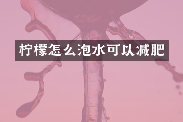 柠檬怎么泡水可以减肥