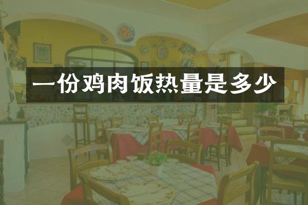 一份鸡肉饭热量是多少