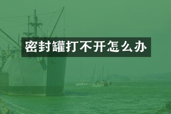 密封罐打不开怎么办