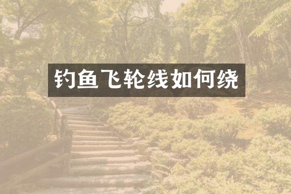 钓鱼飞轮线如何绕
