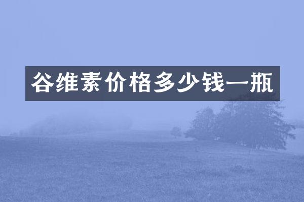 谷维素价格多少钱一瓶