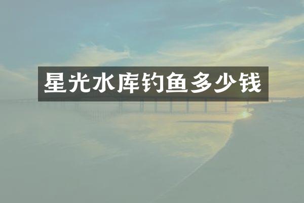 星光水库钓鱼多少钱
