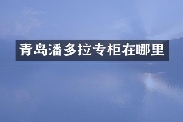 青岛潘多拉专柜在哪里