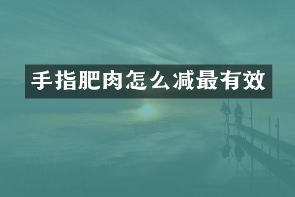 手指肥肉怎么减最有效
