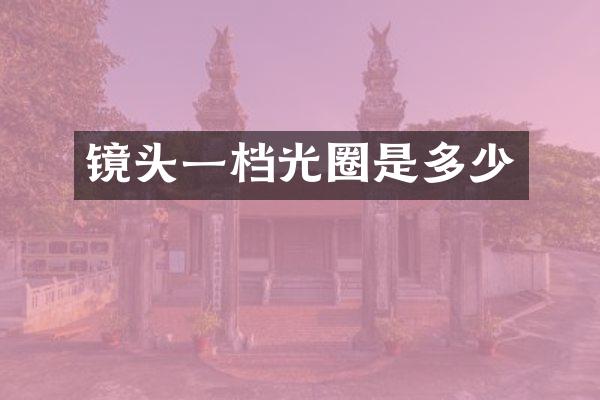 镜头一档光圈是多少