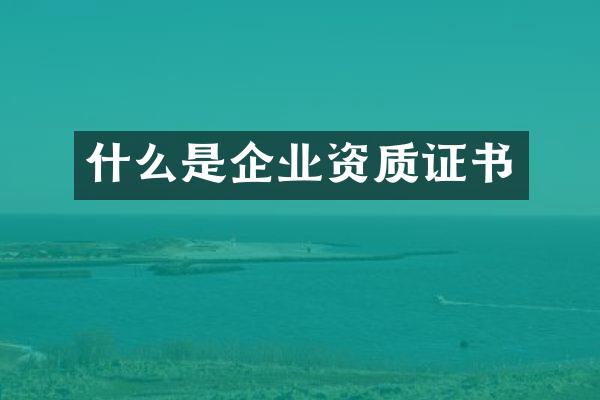 什么是企业资质证书