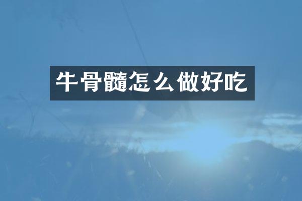 牛骨髓怎么做好吃