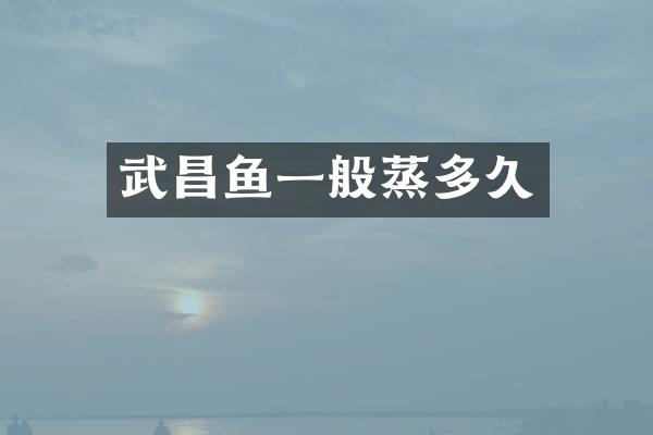 武昌鱼一般蒸多久