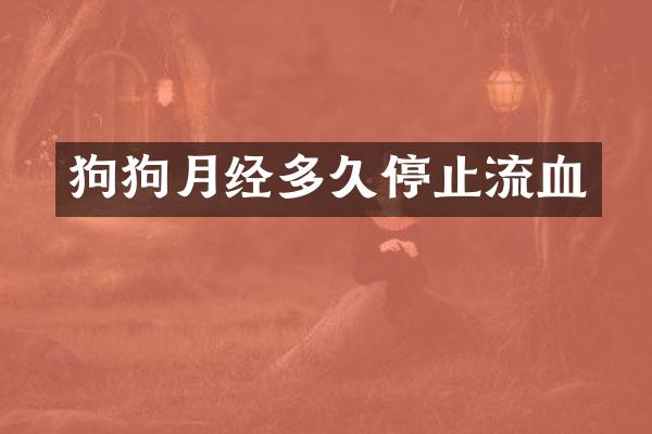 狗狗月经多久停止流血