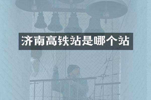 济南高铁站是哪个站