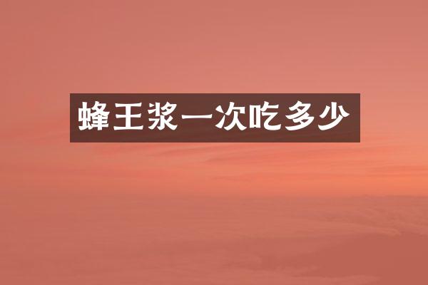 蜂王浆一次吃多少