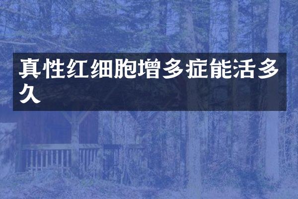 真性红细胞增多症能活多久