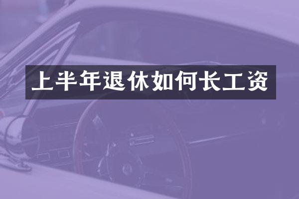 上半年退休如何长工资