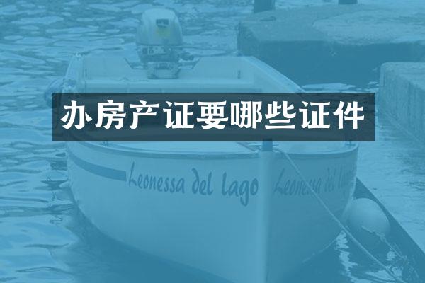 办房产证要哪些证件