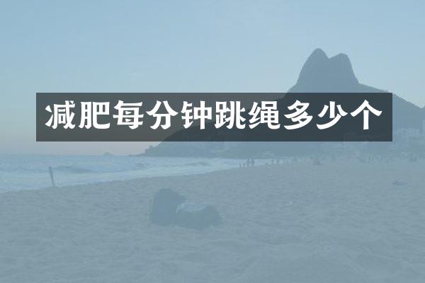 减肥每分钟跳绳多少个