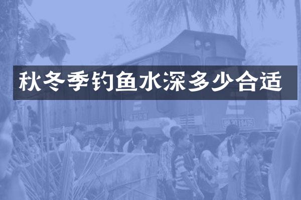 秋冬季钓鱼水深多少合适