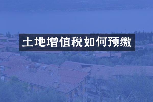 土地增值税如何预缴