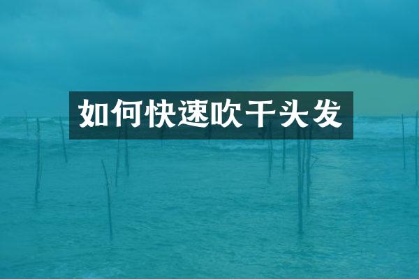 如何快速吹干头发