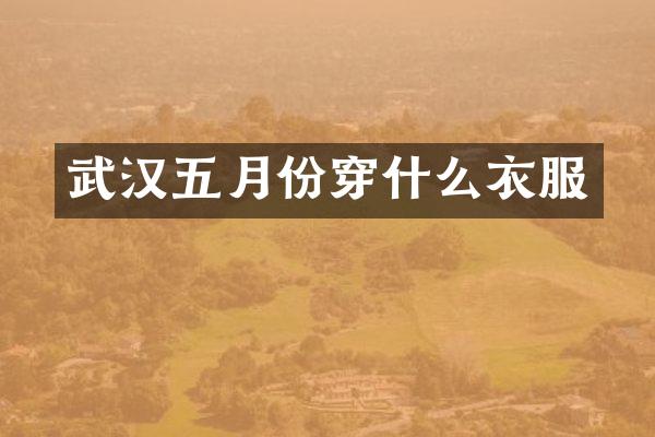 武汉五月份穿什么衣服