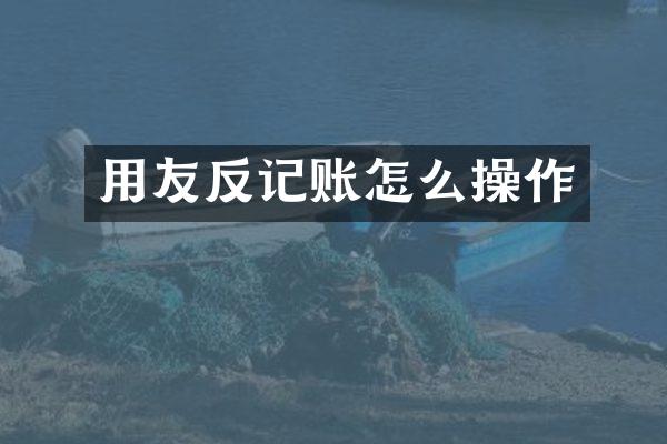 用友反记账怎么操作