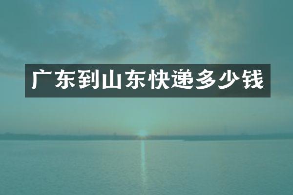 广东到山东快递多少钱