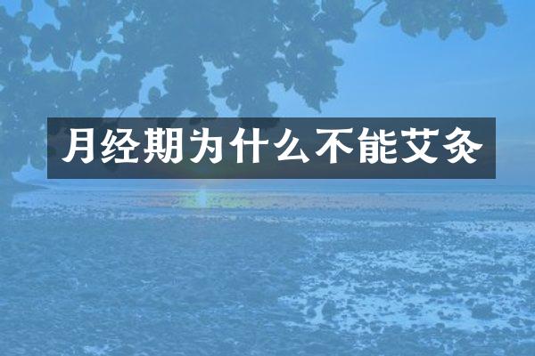 月经期为什么不能艾灸