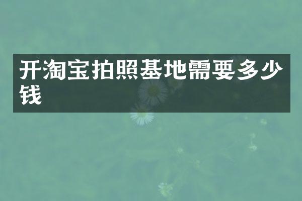 开淘宝拍照基地需要多少钱