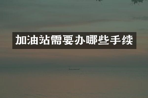 加油站需要办哪些手续