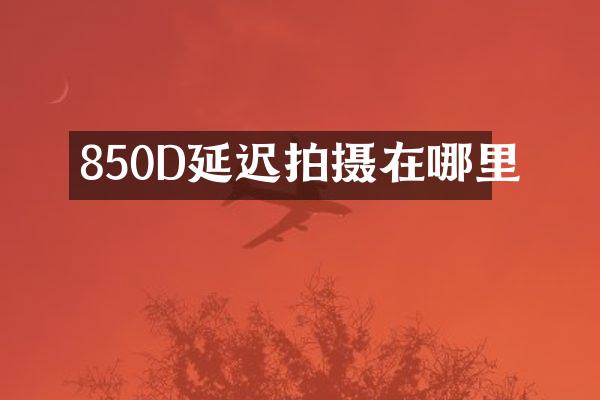 850D延迟拍摄在哪里