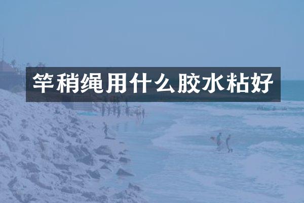 竿稍绳用什么胶水粘好