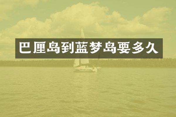 巴厘岛到蓝梦岛要多久