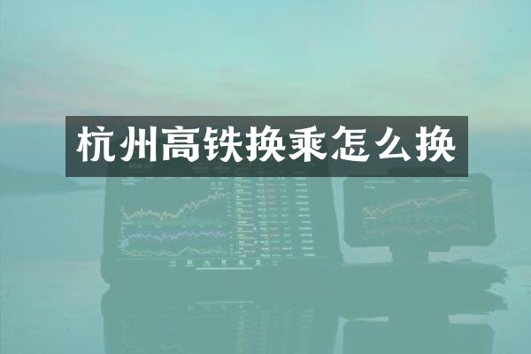 杭州高铁换乘怎么换