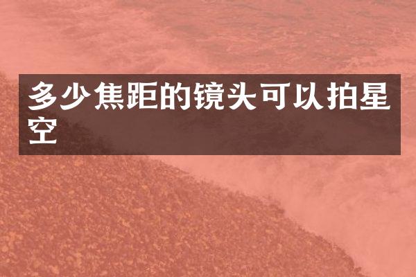 多少焦距的镜头可以拍星空