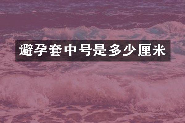 避孕套中号是多少厘米