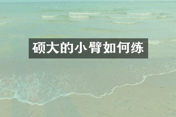 硕大的小臂如何练