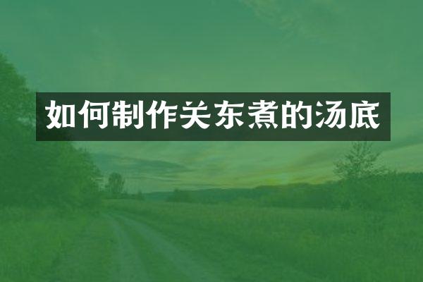 如何制作关东煮的汤底