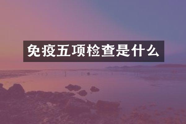免疫五项检查是什么
