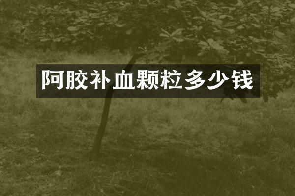 阿胶补血颗粒多少钱
