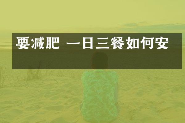要减肥 一日三餐如何安排