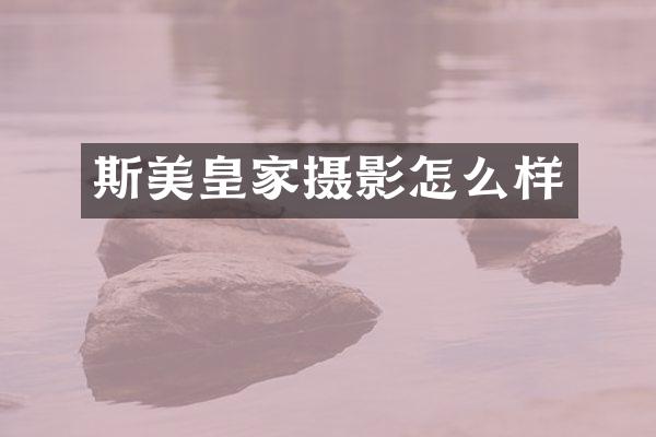 斯美皇家摄影怎么样