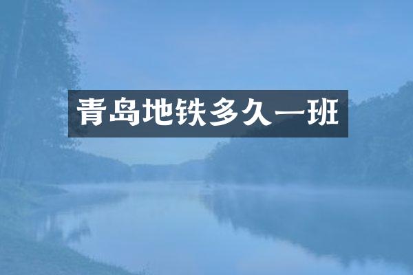 青岛地铁多久一班