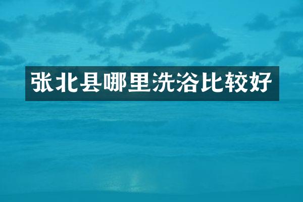 张北县哪里洗浴比较好