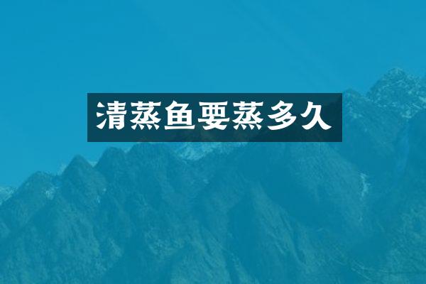 清蒸鱼要蒸多久