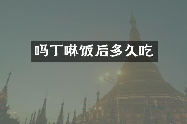 吗丁啉饭后多久吃