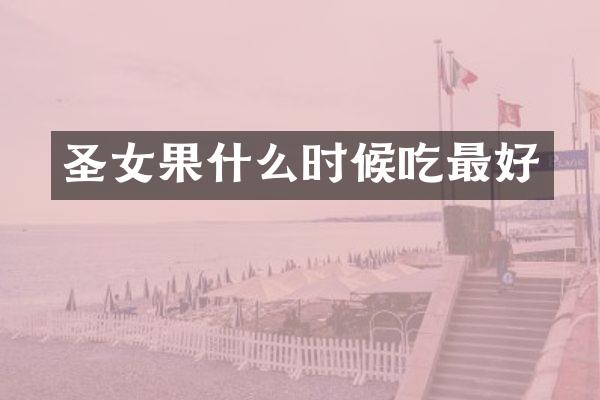 圣女果什么时候吃最好